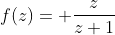 f(z)= \frac{z}{z+1}