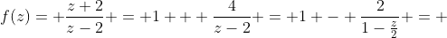 f(z)= \frac{z+2}{z-2} = 1 + \frac{4}{z-2} = 1 - \frac{2}{1-\frac{z}{2}} = 
