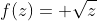 f(z)= \sqrt{z}