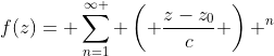 f(z)= \sum_{n=1}^{\infty } \left( \frac{z-z_0}{c} \right) ^n