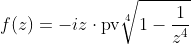 f(z)=-iz\cdot\mathrm{pv}\sqrt[4]{1-\frac{1}{z^{4}}}