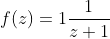 f(z)=1\frac{1}{z+1}