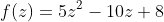 f(z)=5z^2-10z+8