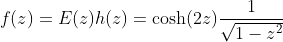 f(z)=E(z)h(z)=\cosh(2z)\frac{1}{\sqrt{1-z^2}}