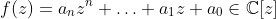 f(z)=a_nz^n+\ldots+a_1z+a_0\in\mathbb{C}[z]