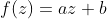 f:\mathbb{C}\to \mathbb {C},\;f(z)=az+b