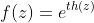 f(z)=e^{th(z)}