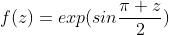 f(z)=exp(sin\frac{\pi z}{2})