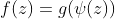f(z)=g(\psi(z))