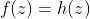 f(z)=h(z)