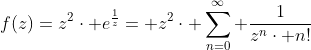 f(z)=z^{2}\cdot e^{\frac{1}{z}}= z^{2}\cdot \sum_{n=0}^{\infty} \frac{1}{z^{n}\cdot n!}