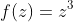 f(z)=z^3