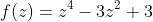 f(z)=z^4-3z^2+3