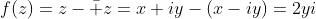 f(z)=z-\bar z=x+iy-(x-iy)=2yi
