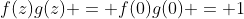 f(z)g(z) = f(0)g(0) = 1