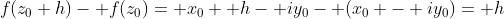 f(z_0+h)- f(z_0)= x_0+ h- iy_0- (x_0 - iy_0)= h