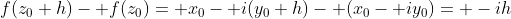 f(z_0+h)- f(z_0)= x_0- i(y_0+h)- (x_0- iy_0)= -ih