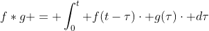 f*g = \int_{0}^{t} f(t-\tau)\cdot g(\tau)\cdot d\tau
