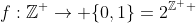 f:\mathbb{Z}^+\to \{0,1\}=2^{\mathbb{Z}^+ }