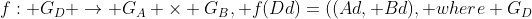 f: G_D \rightarrow G_A \times G_B, f(Dd)=((Ad, Bd), where G_D