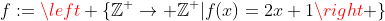 f:=\left \{\mathbb{Z}^{+}\rightarrow \mathbb{Z}^{+}|f(x)=2x+1\right \}