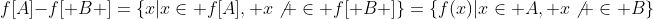 f[A]-f[ B ]=\{x|x\in f[A], x\not \in f[ B ]\}=\{f(x)|x\in A, x\not \in B\}
