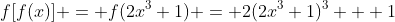 f[f(x)] = f(2x^3+1) = 2(2x^3+1)^3 + 1