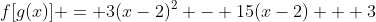 f[g(x)] = 3(x-2)^2 - 15(x-2) + 3