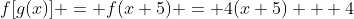 f[g(x)] = f(x+5) = 4(x+5) + 4