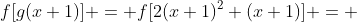 f[g(x+1)] = f[2(x+1)^2+(x+1)] = 