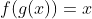 f\!\left(g\!\left(x\right)\right)=x
