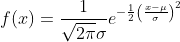f\!\left(x\right)=\frac{1}{\sqrt{2\pi}\sigma}e^{-\frac{1}{2}\left(\frac{x-\mu}{\sigma}\right)^2}