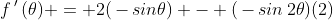 f\,'\,(\theta) = 2(\,-\,sin\theta) - (\,-\,sin\,2\theta)(2)
