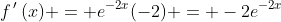 f\,'\,(x) = e^{-2x}(-2) = -2e^{-2x}