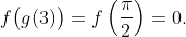 f\big(g(3)\big)=f\left(\frac\pi2\right)=0.