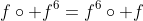f\circ f^{6}=f^{6}\circ f