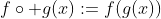 f\circ g(x):=f(g(x))