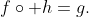 f\circ h=g.