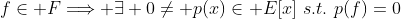 f\in F\Longrightarrow \exists 0\neq p(x)\in E[x]\,\,s.t.\,\,p(f)=0