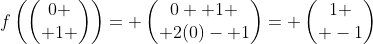 f\left(\begin{pmatrix}0 \\ 1 \end{pmatrix}\right)= \begin{pmatrix}0+ 1 \\ 2(0)- 1\end{pmatrix}= \begin{pmatrix}1 \\ -1\end{pmatrix}