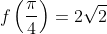 f\left(\frac{\pi}{4}\right)=2\sqrt{2}