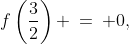 f\left(\frac{3}{2}\right) \:=\: 0,\;\;(x-2)