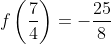 f\left(\frac{7}{4}\right)=-\frac{25}{8}