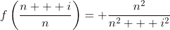 f\left(\frac{n + i}{n}\right)= \frac{n^2}{n^2 + i^2}