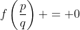 f\left(\frac{p}{q}\right) = 0