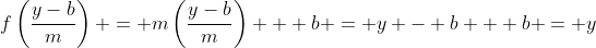 f\left(\frac{y-b}{m}\right) = m\left(\frac{y-b}{m}\right) + b = y - b + b = y