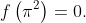 f\left(\pi^2\right)=0.