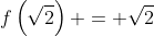 f\left(\sqrt{2}\right) = \sqrt{2}
