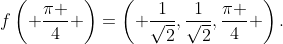 f\left( \dfrac{\pi }{4} \right)=\left( \dfrac{1}{\sqrt{2}},\dfrac{1}{\sqrt{2}},\dfrac{\pi }{4} \right).