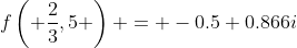 f\left( {\frac{2}{3},5} \right) = -0.5+0.866i